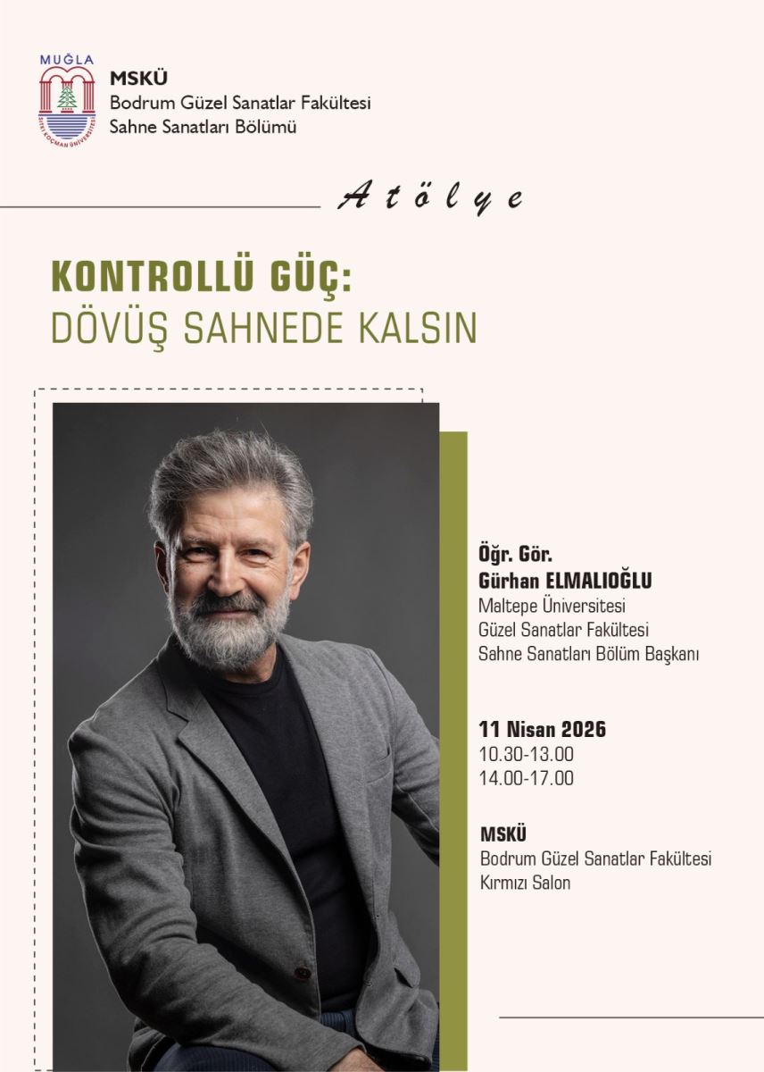 Üst bilgi  MUĞLA MSKÜ Bodrum Güzel Sanatlar Fakültesi Sahne Sanatları Bölümü Başlık  Atölye KONTROLLÜ GÜÇ: DÖVÜŞ SAHNEDDE KALINSIN (Afız üzerinde “SAHNEDDE” şeklinde yazıyor; görseldeki ifadeyi böyle aktardım.) Eğitmen / konuşmacı (sağ sütun)  Öğr. Gör. Gürhan ELMAOĞLU Maltepe Üniversitesi Güzel Sanatlar Fakültesi Sahne Sanatları Bölümü Başkanı Tarih ve saat (sağ sütun)  11 Nisan 2026 10.30–13.00 14.00–17.00 Kurum / mekan (sağ sütun)  MSKÜ Bodrum Güzel Sanatlar Fakültesi Kırmızı Salon